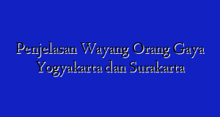 Penjelasan Wayang Orang Gaya Yogyakarta dan Surakarta